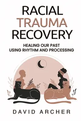 Recuperarea traumei rasiale: Vindecarea trecutului nostru folosind ritmul și procesarea - Racial Trauma Recovery: Healing Our Past Using Rhythm and Processing