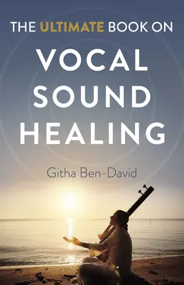 Cartea supremă despre vindecarea vocală prin sunet - The Ultimate Book on Vocal Sound Healing