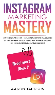Instagram Marketing Mastery: Aflați secretele finale pentru transformarea afacerii dvs. mici sau a mărcii personale cu puterea de publicitate Instagram - Instagram Marketing Mastery: Learn the Ultimate Secrets for Transforming Your Small Business or Personal Brand With the Power of Instagram Advertis