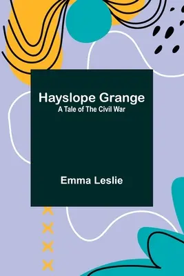Hayslope Grange: O poveste a războiului civil - Hayslope Grange: A Tale of the Civil War
