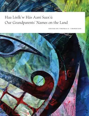 Haa Leelk'w Has Aani Saax'u / Numele bunicilor noștri pe pământ - Haa Leelk'w Has Aani Saax'u / Our Grandparents' Names on the Land