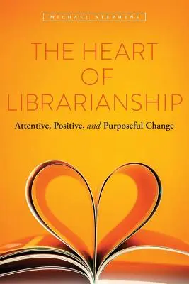 The Heart of Librarianship (Inima biblioteconomiei): Schimbare atentă, pozitivă și intenționată - The Heart of Librarianship: Attentive, Positive, and Purposeful Change
