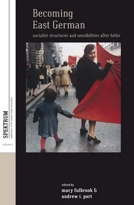 Devenirea Germaniei de Est: Structuri și sensibilități socialiste după Hitler - Becoming East German: Socialist Structures and Sensibilities After Hitler