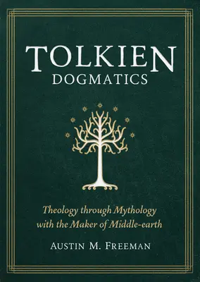 Tolkien Dogmatics: Teologie prin mitologie cu creatorul Pământului de Mijloc (Theology Through Mythology with the Maker of Middle-Earth) - Tolkien Dogmatics: Theology Through Mythology with the Maker of Middle-Earth