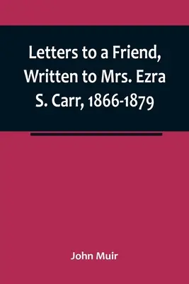 Scrisori către un prieten, adresate doamnei Ezra S. Carr, 1866-1879 - Letters to a Friend, Written to Mrs. Ezra S. Carr, 1866-1879