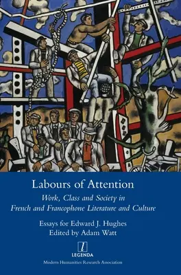 Labours of Attention: Muncă, clasă și societate în literatura și cultura franceză și francofonă - Labours of Attention: Work, Class and Society in French and Francophone Literature and Culture