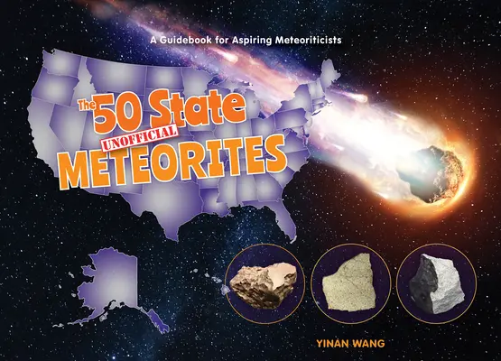 The 50 State Unofficial Meteorites: Un ghid pentru meteorițiști aspiranți (A Guidebook for Aspiring Meteoriticists) - The 50 State Unofficial Meteorites: A Guidebook for Aspiring Meteoriticists