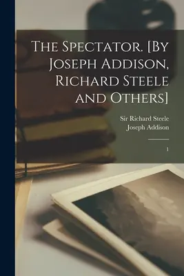 The Spectator. [De Joseph Addison, Richard Steele și alții]: 1 - The Spectator. [By Joseph Addison, Richard Steele and Others]: 1