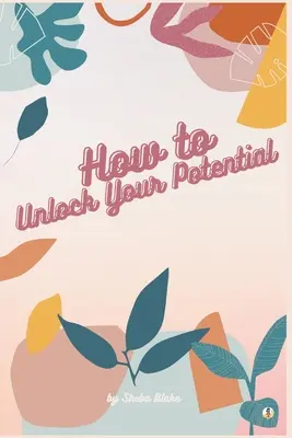 Cum să vă deblocați potențialul - How to Unlock Your Potential