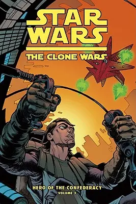 Clone Wars: Eroul Confederației Vol. 3: Destinul eroilor - Clone Wars: Hero of the Confederacy Vol. 3: The Destiny of Heroes
