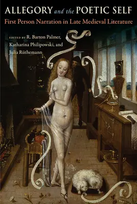 Alegoria și sinele poetic: narațiunea la persoana întâi în literatura medievală târzie - Allegory and the Poetic Self: First-Person Narration in Late Medieval Literature