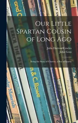 Micul nostru văr spartan de demult: Povestea lui Chartas, un băiat din Sparta - Our Little Spartan Cousin of Long Ago: Being the Story of Chartas, a Boy of Sparta