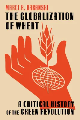 Globalizarea grâului: O istorie critică a revoluției verzi - The Globalization of Wheat: A Critical History of the Green Revolution