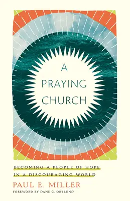 O biserică care se roagă: Devenind un popor al speranței într-o lume descurajantă - A Praying Church: Becoming a People of Hope in a Discouraging World