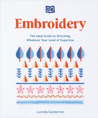 Broderie: Ghidul ideal pentru cusut, indiferent de nivelul dvs. de expertiză - Embroidery: The Ideal Guide to Stitching, Whatever Your Level of Expertise