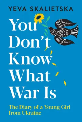 Tu nu știi ce este războiul: Jurnalul unei tinere din Ucraina - You Don't Know What War Is: The Diary of a Young Girl from Ukraine