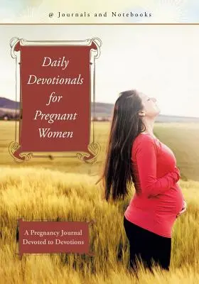 Devoționale zilnice pentru femeile însărcinate: Un jurnal de sarcină dedicat devoțiunilor - Daily Devotionals for Pregnant Women: A Pregnancy Journal Devoted to Devotions