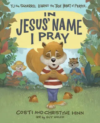 În numele lui Isus mă rog: Veverița Tj învață adevărata inimă a rugăciunii - In Jesus' Name I Pray: Tj the Squirrel Learns the True Heart of Prayer