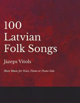 100 de cântece populare letone - Partituri pentru voce, pian sau pian solo - 100 Latvian Folk Songs - Sheet Music for Voice, Piano or Piano Solo
