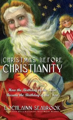 Crăciunul înainte de creștinism: Cum ziua de naștere a soarelui a devenit ziua de naștere a fiului - Christmas Before Christianity: How the Birthday of the Sun Became the Birthday of the Son