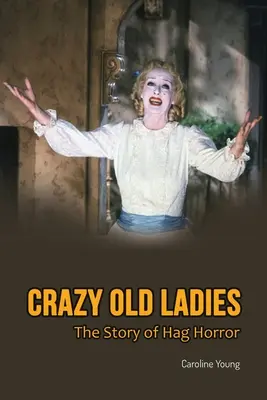 Bătrâne nebune: The Story of Hag Horror (Povestea groazei Hag) - Crazy Old Ladies: The Story of Hag Horror