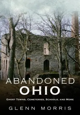 Ohio Abandonat: Orașe fantomă, cimitire, școli și multe altele - Abandoned Ohio: Ghost Towns, Cemeteries, Schools, and More