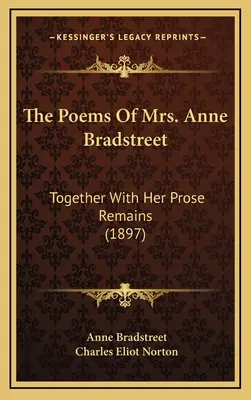 Poemele doamnei Anne Bradstreet: Together with Her Prose Remains (1897) - The Poems of Mrs. Anne Bradstreet: Together with Her Prose Remains (1897)