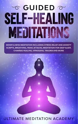 Meditații ghidate de autovindecare: Meditație Mindfulness, inclusiv scripturi de combatere a stresului și a anxietății, respirație, atacuri de panică, meditație pentru Sle profund - Guided Self-Healing Meditations: Mindfulness Meditation Including Stress Relief and Anxiety Scripts, Breathing, Panic Attacks, Meditation for Deep Sle