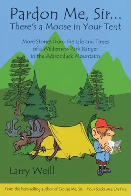 Pardon Me, Sir...There's a Moose in Your Tent: More Stories from the Life and Times of a Wilderness Park Ranger in the Adirondack Mountains (Mai multe povești din viața și vremurile unui pădurar din Munții Adirondack) - Pardon Me, Sir...There's a Moose in Your Tent: More Stories from the Life and Times of a Wilderness Park Ranger in the Adirondack Mountains