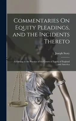 Commentaries On Equity Pleadings, and the Incidents Thereto: Conform practicii instanțelor de echitate din Anglia și America - Commentaries On Equity Pleadings, and the Incidents Thereto: According to the Practice of the Courts of Equity of England and America
