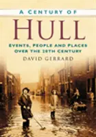 Century of Hull - Evenimente, oameni și locuri de-a lungul secolului XX - Century of Hull - Events, People and Places Over the 20th Century