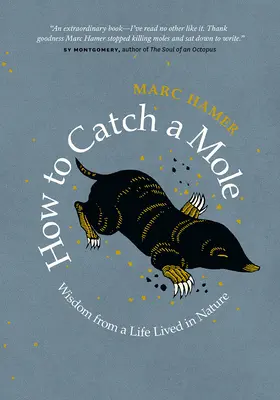 How to Catch a Mole: Wisdom from a Life Lived in Nature (Înțelepciune dintr-o viață trăită în natură) - How to Catch a Mole: Wisdom from a Life Lived in Nature