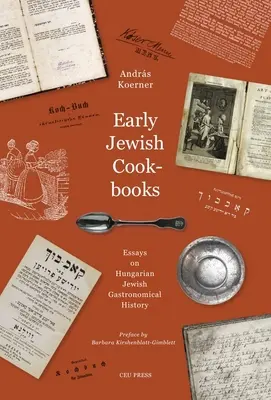 Cărți de bucate evreiești timpurii: Eseuri despre istoria gastronomiei evreiești maghiare (Essays on the History of Hungarian Jewish Gastronomy) - Early Jewish Cookbooks: Essays on the History of Hungarian Jewish Gastronomy