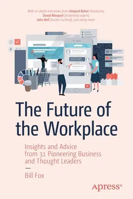 Viitorul locului de muncă: Perspective și sfaturi de la 31 de lideri de afaceri și de gândire pionieri - The Future of the Workplace: Insights and Advice from 31 Pioneering Business and Thought Leaders