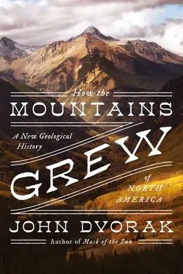 How the Mountains Grew: O nouă istorie geologică a Americii de Nord - How the Mountains Grew: A New Geological History of North America