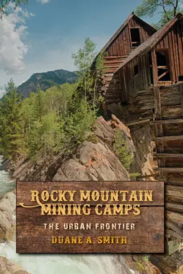 Taberele miniere din Munții Stâncoși: Frontiera urbană - Rocky Mountain Mining Camps: The Urban Frontier