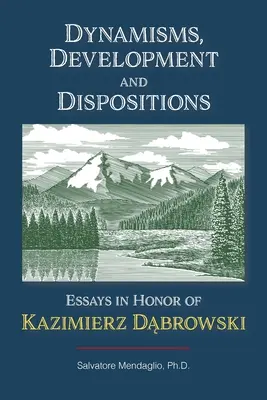 Dynamisms, Development, and Dispositions: Eseuri în onoarea lui Kazimierz Dabrowski - Dynamisms, Development, and Dispositions: Essays in Honor of Kazimierz Dabrowski