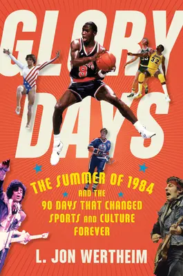 Glory Days: Vara lui 1984 și cele 90 de zile care au schimbat sportul și cultura pentru totdeauna - Glory Days: The Summer of 1984 and the 90 Days That Changed Sports and Culture Forever
