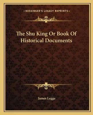 Regele Shu sau Cartea documentelor istorice - The Shu King or Book of Historical Documents