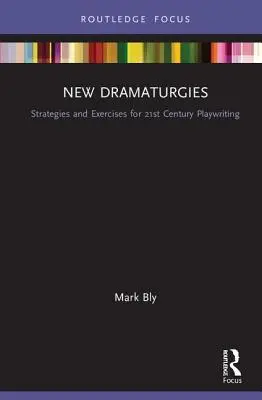 New Dramaturgies: Strategii și exerciții pentru dramaturgia secolului XXI - New Dramaturgies: Strategies and Exercises for 21st Century Playwriting