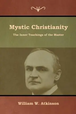 Creștinismul mistic: Învățăturile interioare ale Maestrului - Mystic Christianity: The Inner Teachings of the Master