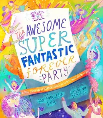 The Awesome Super Fantastic Forever Party Storybook: O poveste adevărată despre Rai, Iisus și cea mai bună invitație dintre toate - The Awesome Super Fantastic Forever Party Storybook: A True Story about Heaven, Jesus, and the Best Invitation of All