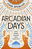 Arcadian Days: Zei, femei și bărbați din miturile grecești - De la Câștigătorul Premiului Walter Scott pentru ficțiune istorică - Arcadian Days: Gods, Women and Men from Greek Myth - From the Winner of the Walter Scott Prize for Historical Fiction
