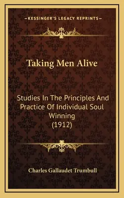 Taking Men Alive: Studii despre principiile și practica câștigării individuale a sufletelor (1912) - Taking Men Alive: Studies In The Principles And Practice Of Individual Soul Winning (1912)