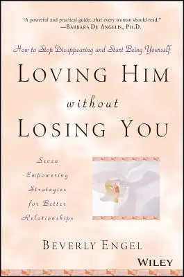 Iubindu-l fără să te pierzi pe tine: Cum să nu mai dispăreți și să începeți să fiți voi înșivă - Loving Him Without Losing You: How to Stop Disappearing and Start Being Yourself