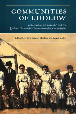 Comunitățile din Ludlow: Administrarea colaborativă și Comisia de comemorare a Centenarului Ludlow - Communities of Ludlow: Collaborative Stewardship and the Ludlow Centennial Commemoration Commission