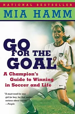 Go for the Goal: Ghidul unui campion pentru a învinge în fotbal și în viață - Go for the Goal: A Champion's Guide to Winning in Soccer and Life