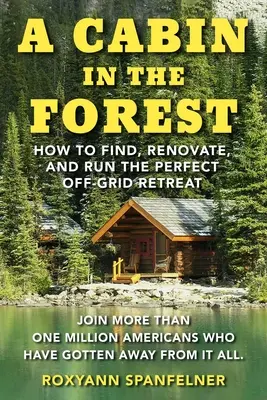 O cabană în pădure: Cum să găsești, să renovezi și să administrezi retragerea perfectă în afara rețelei - A Cabin in the Forest: How to Find, Renovate, and Run the Perfect Off-Grid Retreat