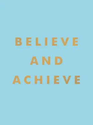 Crede și reușește: Citate inspiraționale și afirmații pentru succes și încredere în sine - Believe and Achieve: Inspirational Quotes and Affirmations for Success and Self-Confidence