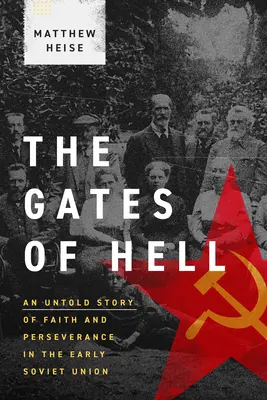 Porțile iadului: O poveste neștiută despre credință și perseverență la începutul Uniunii Sovietice (An Untold Story of Faith and Perseverance in the Early Soviet Union) - The Gates of Hell: An Untold Story of Faith and Perseverance in the Early Soviet Union